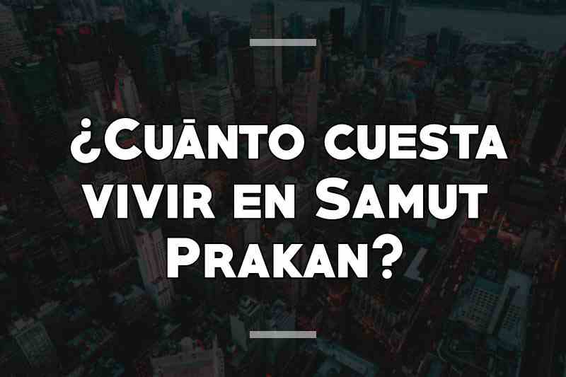¿Cuánto cuesta vivir en Samut Prakan