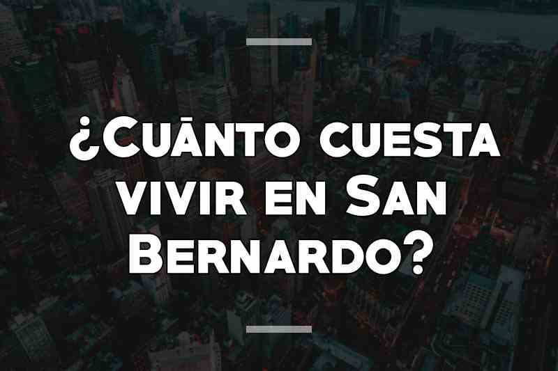 ¿Cuánto cuesta vivir en San Bernardo