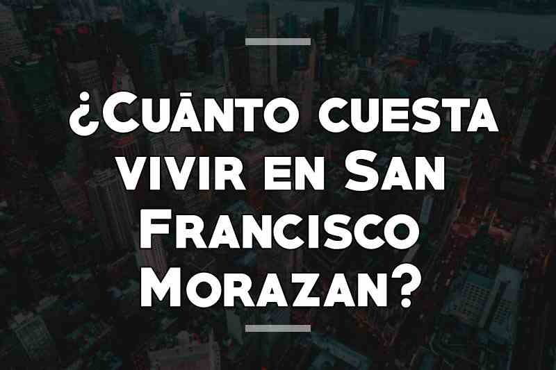¿Cuánto cuesta vivir en San Francisco Morazan