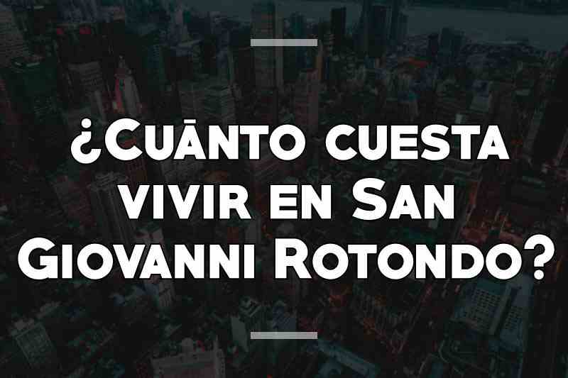 ¿Cuánto cuesta vivir en San Giovanni Rotondo