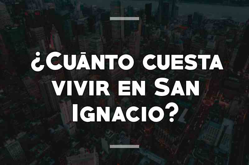 ¿Cuánto cuesta vivir en San Ignacio