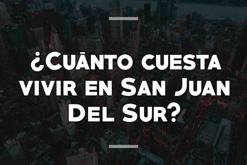 ¿Cuánto cuesta vivir en San Juan Del Sur