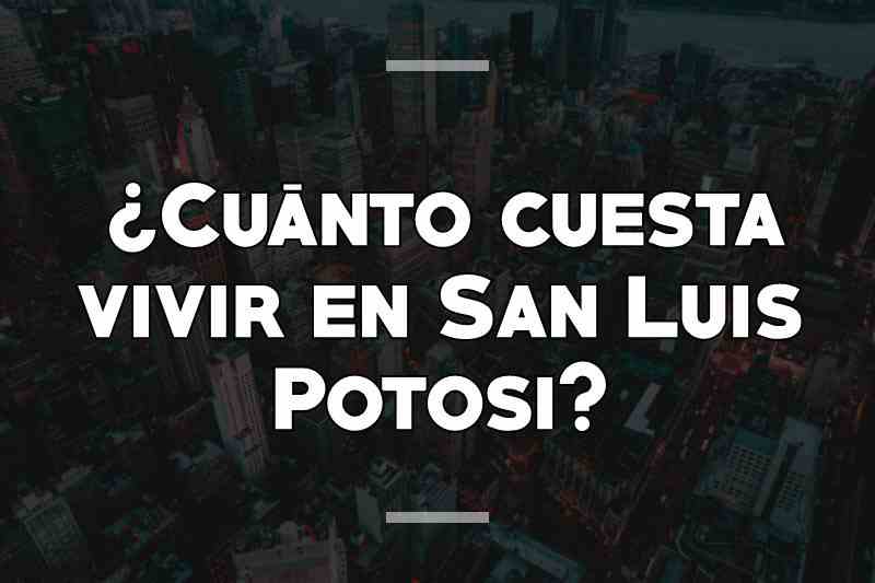 ¿Cuánto cuesta vivir en San Luis Potosi