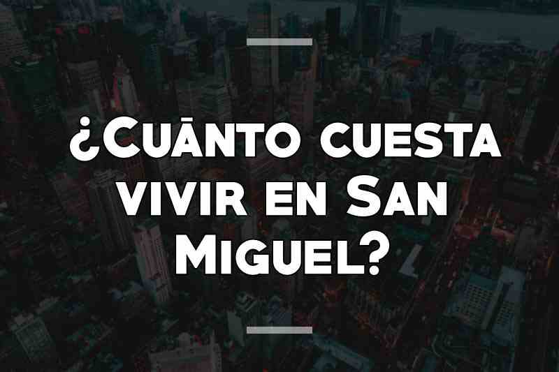¿Cuánto cuesta vivir en San Miguel