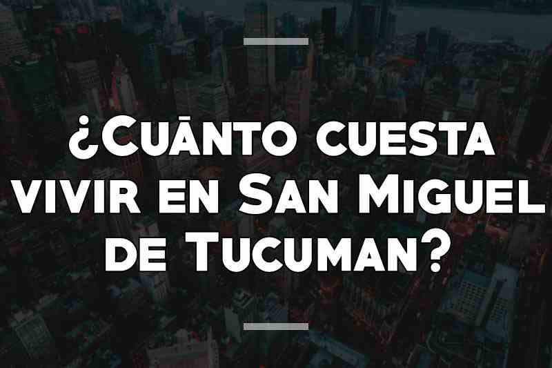 ¿Cuánto cuesta vivir en San Miguel de Tucuman