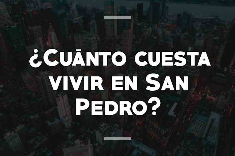 ¿Cuánto cuesta vivir en San Pedro