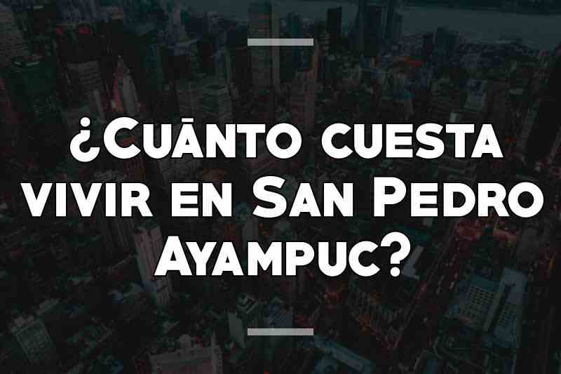 ¿Cuánto cuesta vivir en San Pedro Ayampuc
