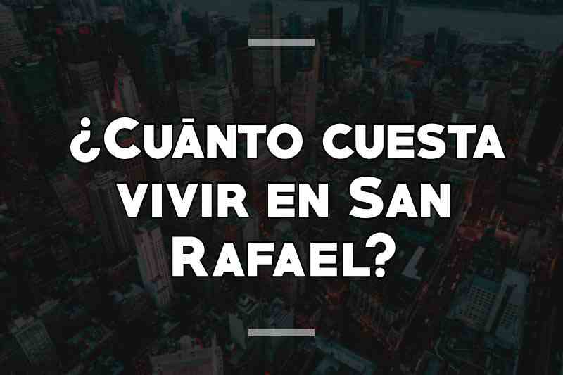 ¿Cuánto cuesta vivir en San Rafael