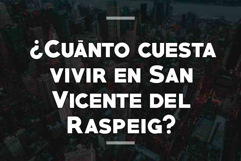 ¿Cuánto cuesta vivir en San Vicente del Raspeig