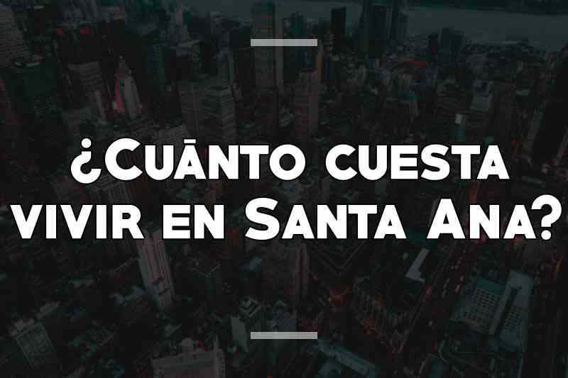 ¿Cuánto cuesta vivir en Santa Ana
