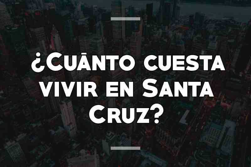 ¿Cuánto cuesta vivir en Santa Cruz