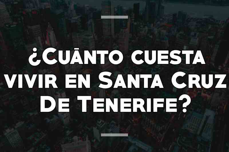 ¿Cuánto cuesta vivir en Santa Cruz De Tenerife