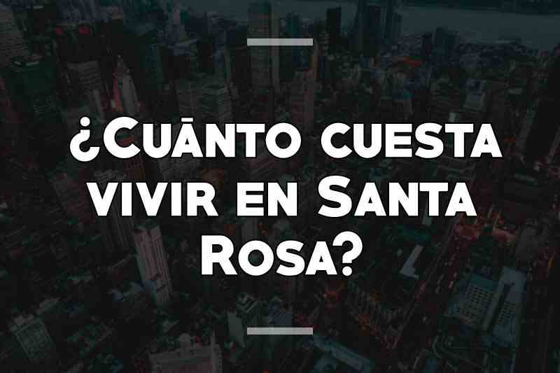 ¿Cuánto cuesta vivir en Santa Rosa