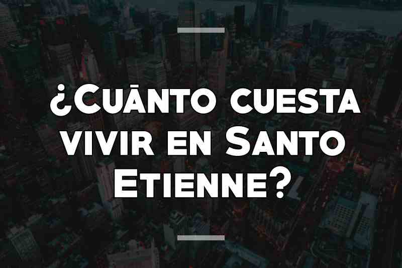 ¿Cuánto cuesta vivir en Santo Etienne