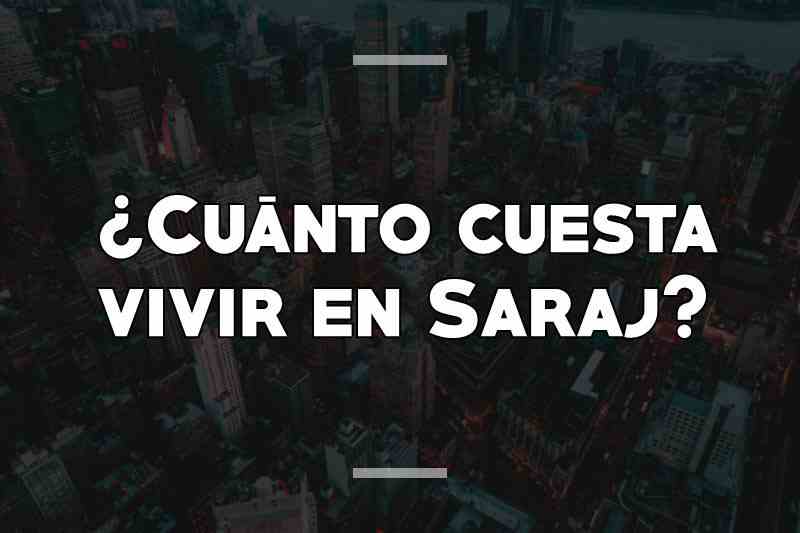 ¿Cuánto cuesta vivir en Saraj