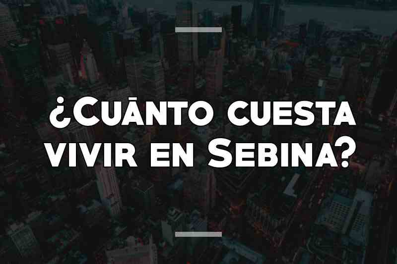¿Cuánto cuesta vivir en Sebina
