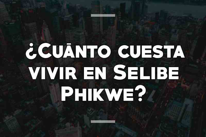 ¿Cuánto cuesta vivir en Selibe Phikwe