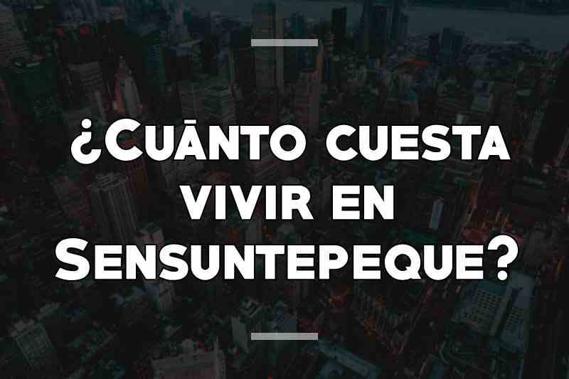 ¿Cuánto cuesta vivir en Sensuntepeque