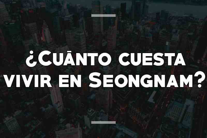 ¿Cuánto cuesta vivir en Seongnam