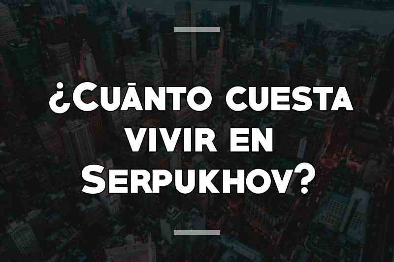 ¿Cuánto cuesta vivir en Serpukhov