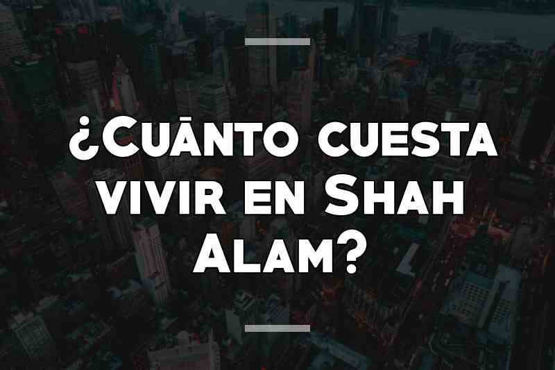 ¿Cuánto cuesta vivir en Shah Alam