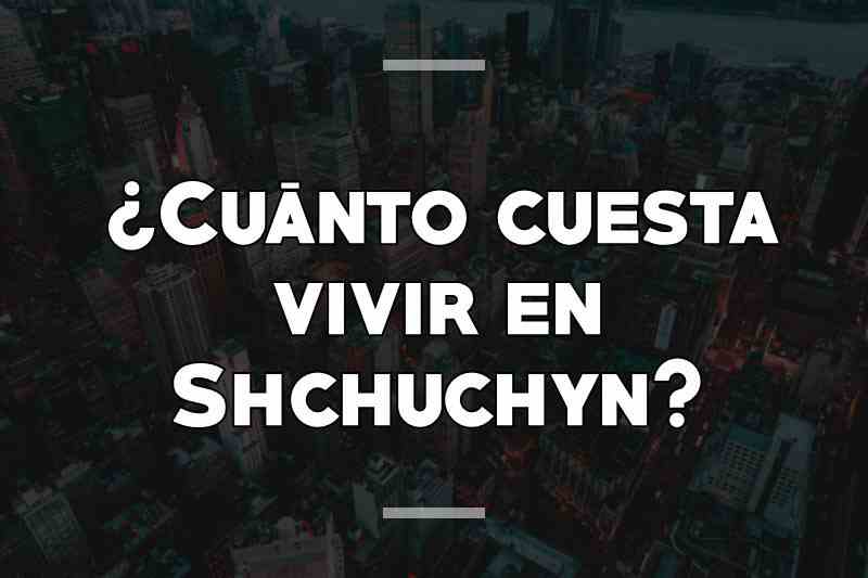 ¿Cuánto cuesta vivir en Shchuchyn