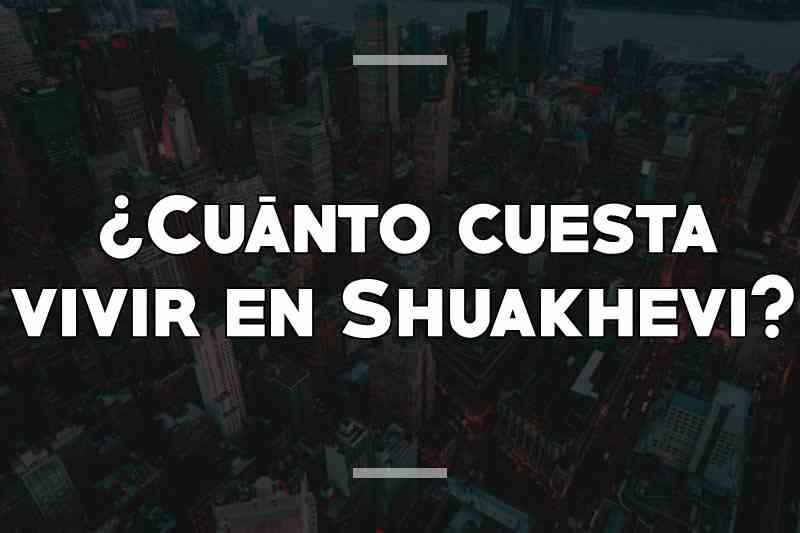 ¿Cuánto cuesta vivir en Shuakhevi
