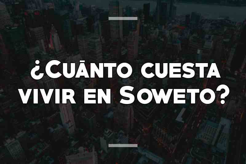¿Cuánto cuesta vivir en Soweto