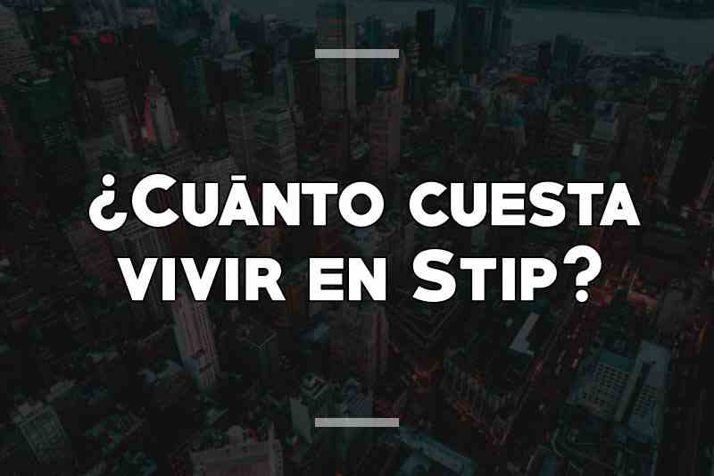 ¿Cuánto cuesta vivir en Stip