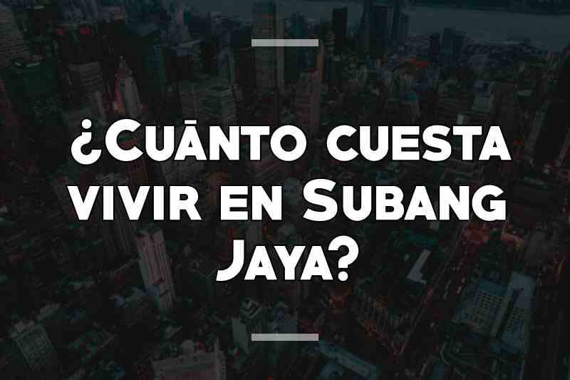 ¿Cuánto cuesta vivir en Subang Jaya