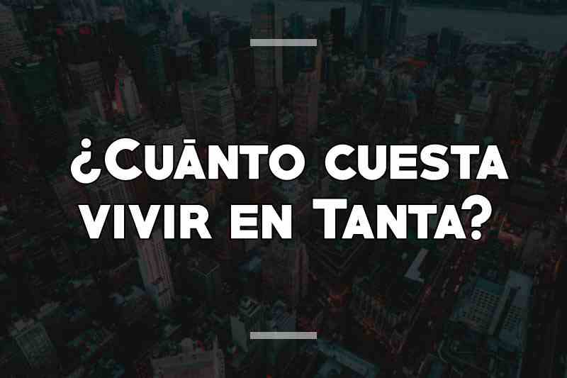 ¿Cuánto cuesta vivir en Tanta