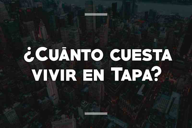 ¿Cuánto cuesta vivir en Tapa