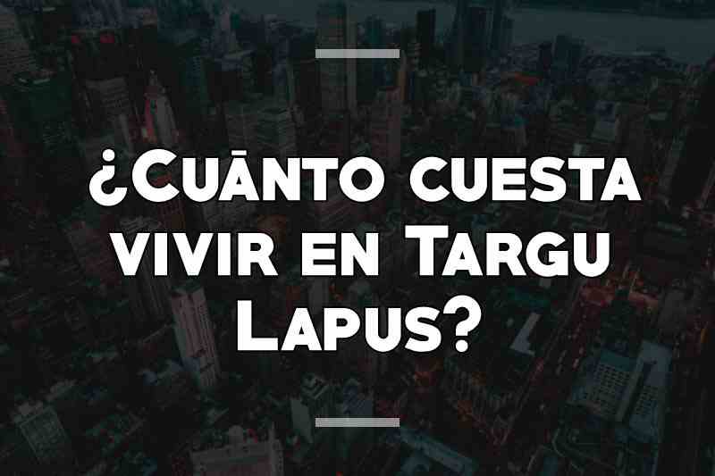 ¿Cuánto cuesta vivir en Targu Lapus