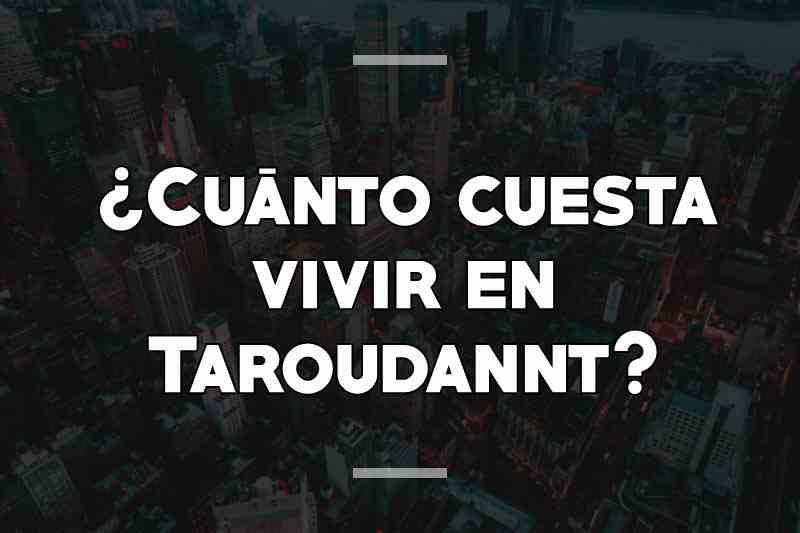 ¿Cuánto cuesta vivir en Taroudannt