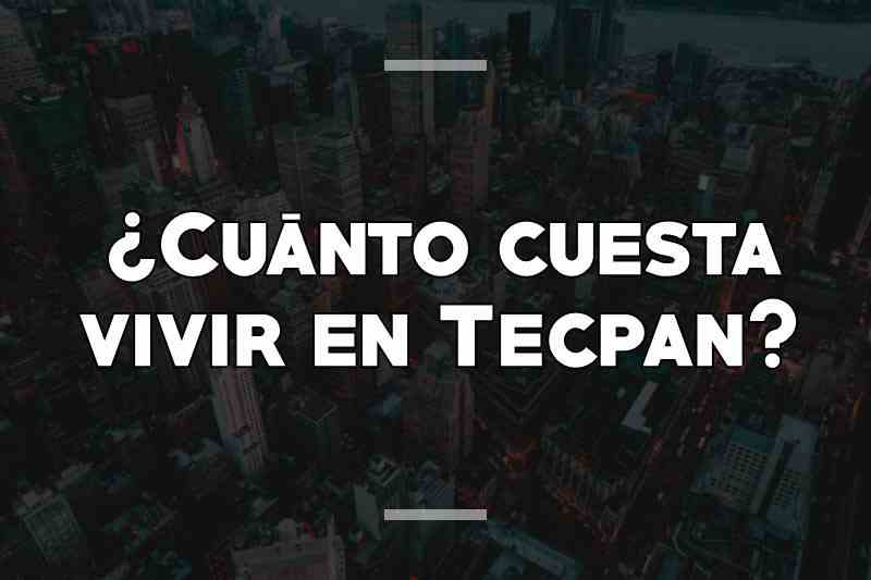 ¿Cuánto cuesta vivir en Tecpan