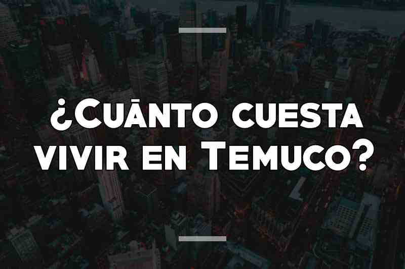¿Cuánto cuesta vivir en Temuco