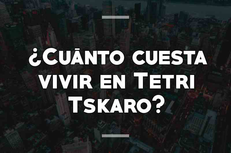¿Cuánto cuesta vivir en Tetri Tskaro