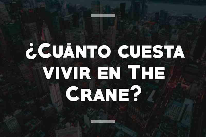 ¿Cuánto cuesta vivir en The Crane