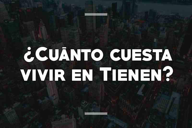 ¿Cuánto cuesta vivir en Tienen