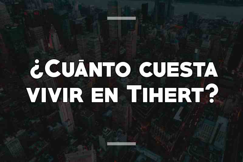 ¿Cuánto cuesta vivir en Tihert