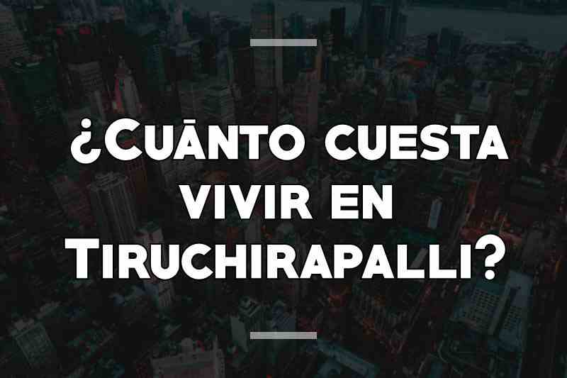 ¿Cuánto cuesta vivir en Tiruchirapalli (Trichy)
