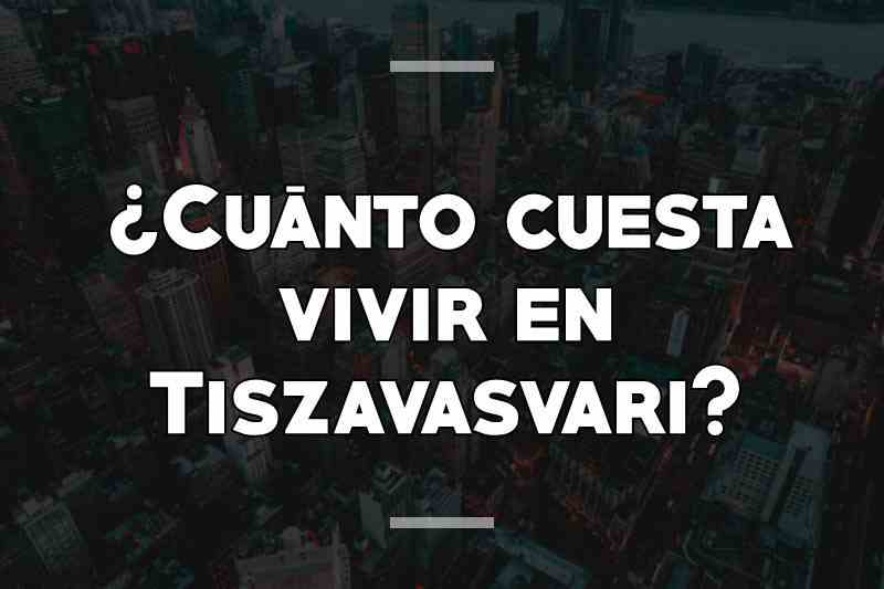 ¿Cuánto cuesta vivir en Tiszavasvari