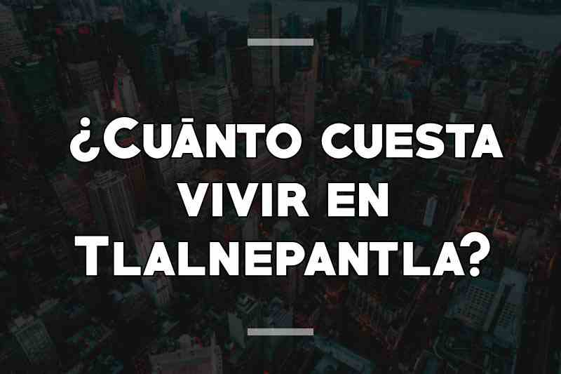¿Cuánto cuesta vivir en Tlalnepantla