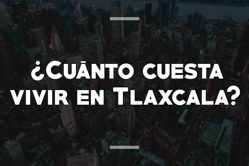 ¿Cuánto cuesta vivir en Tlaxcala
