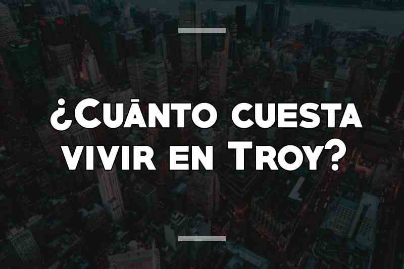 ¿Cuánto cuesta vivir en Troy