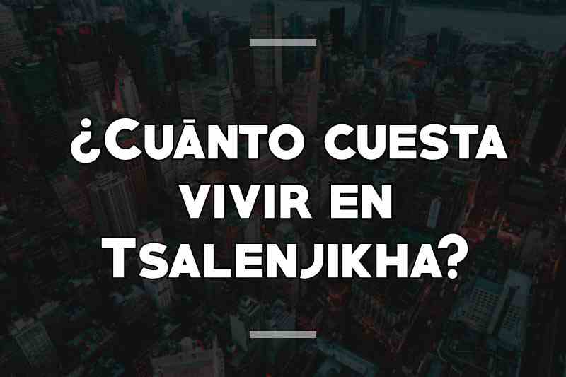¿Cuánto cuesta vivir en Tsalenjikha