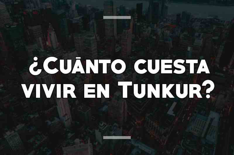 ¿Cuánto cuesta vivir en Tunkur