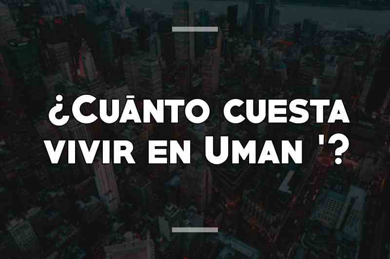 ¿Cuánto cuesta vivir en Uman '