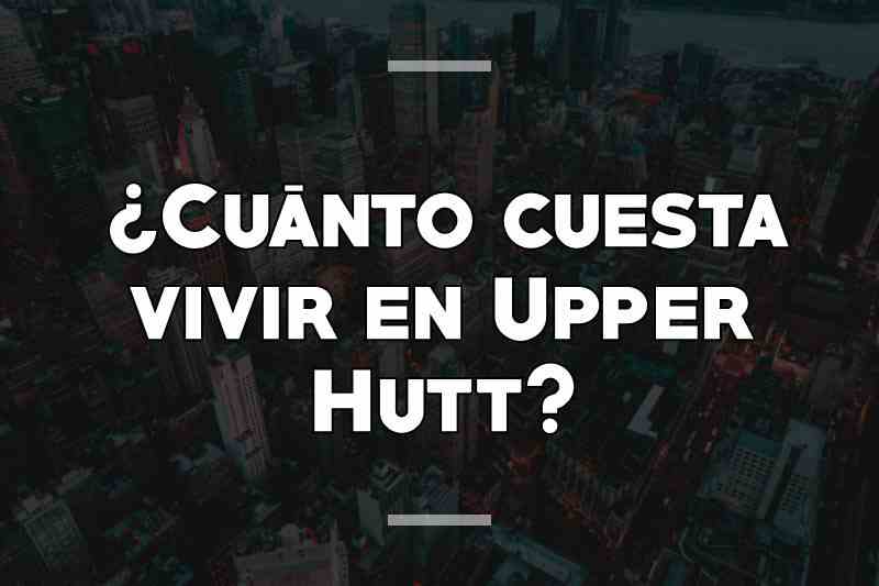 ¿Cuánto cuesta vivir en Upper Hutt
