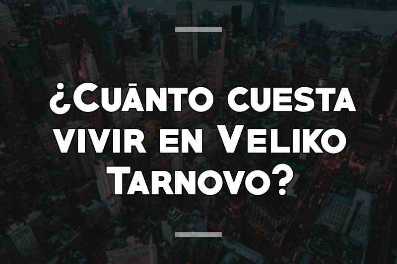 ¿Cuánto cuesta vivir en Veliko Tarnovo